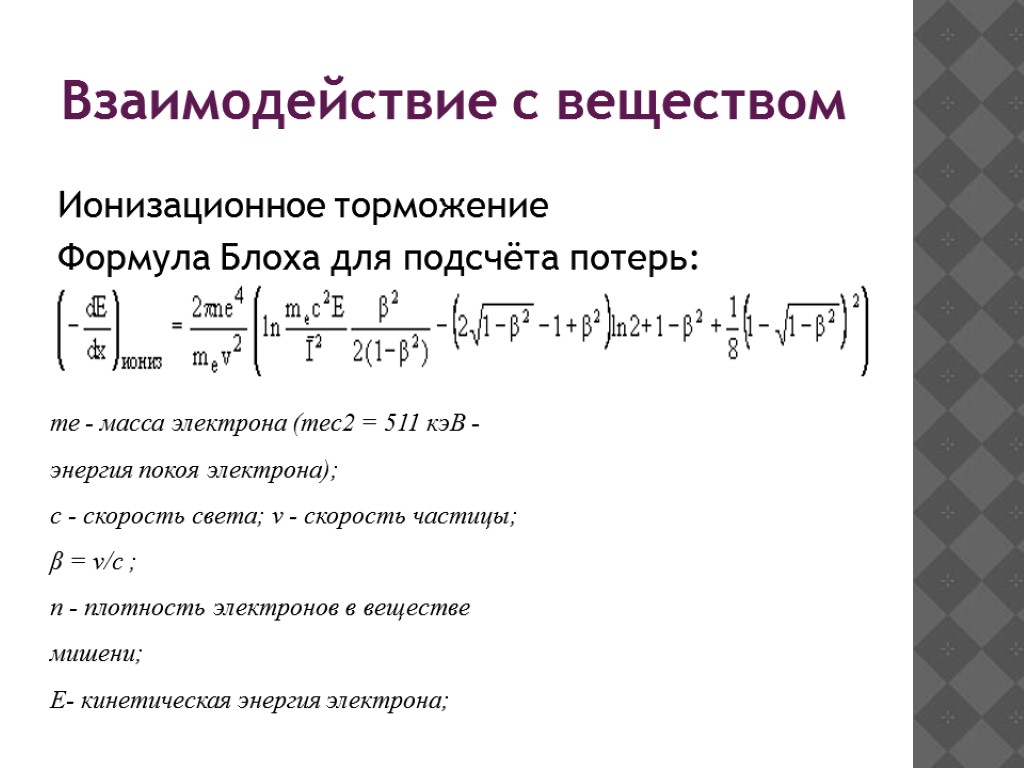 Взаимодействие с веществом Ионизационное торможение Формула Блоха для подсчёта потерь: mе - масса электрона